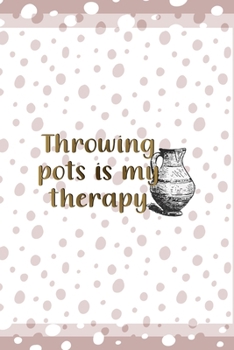 Throwing Pots Is My Therapy: Notebook Journal Composition Blank Lined Diary Notepad 120 Pages Paperback Pink And White Pottery