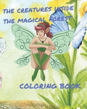 Paperback The creatures inside the magical forest coloring book: Coloring image for Adult and kids; Coloring Book with fantasy animals;Cute Fairies And Magical Book