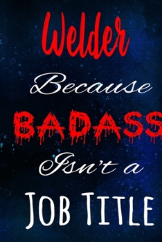 Paperback Welder Because Badass Isn't a Job Title: The perfect gift for the professional in your life - Funny 119 page lined journal! Book