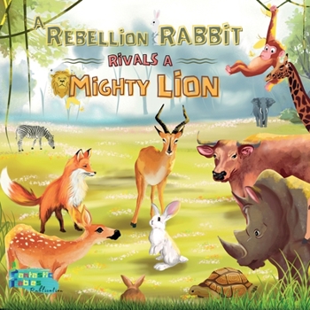 A Rebellion Rabbit rivals a Mighty Lion: An illustrated Kids/Children's gift Moral Jungle Animals’ Story