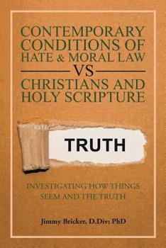Paperback Contemporary Conditions of Hate & Moral Law Vs Christians and Holy Scripture: Investigating How Things Seem and the Truth Book