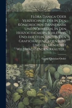 Paperback Flora Danica Oder Verzeichniss Der In Den Königreichen Dännemark Und Norwegen, In Den Herzogthümern Schleswig Und Holstein, Und In Den Grafschaften Ol [German] Book