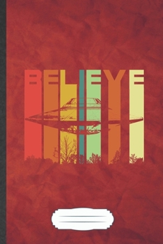 Believe: Ufo Blank Lined Notebook Write Record. Practical Dad Mom Anniversary Gift, Fashionable Funny Creative Writing Logbook, Vintage Retro 6X9 110 Page