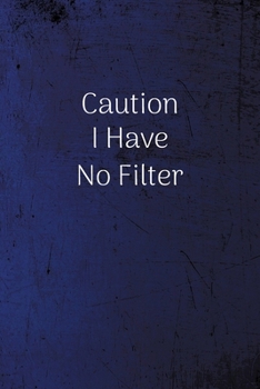 Caution I Have No Filter: Funny Notebook - Lined Blank Notebook/Journal