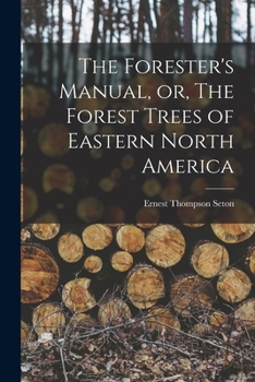 Paperback The Forester's Manual, or, The Forest Trees of Eastern North America [microform] Book