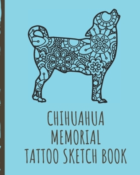 Chihuahua Memorial Tattoo Sketch Book: Tattoo Art Paper Pad | Doodle Design | Creative Journaling | Traditional | Rose | Free Hand | Lettering | ... Devotion | Parlors | Artistic Self Expression