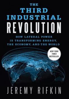 Hardcover The Third Industrial Revolution: How Lateral Power Is Transforming Energy, the Economy, and the World Book