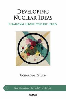 Developing Nuclear Ideas: Relational Group Psychotherapy - Book  of the New International Library of Group Analysis