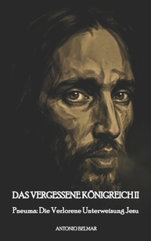 DAS VERGESSENE KÖNIGREICH II: Pneuma: Die Verlorene Unterweisung Jesu (German Edition)