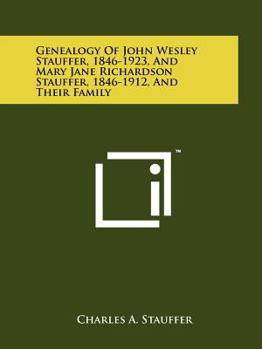 Genealogy of John Wesley Stauffer, 1846-1923, and Mary Jane Richardson Stauffer, 1846-1912, and Their Family