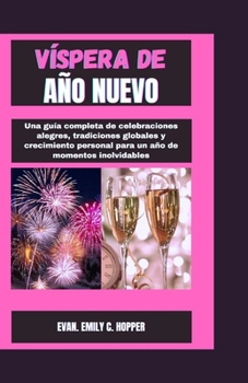 VÍSPERA DE AÑO NUEVO: Una guía completa de celebraciones alegres, tradiciones globales y crecimiento personal para un año de momentos inolvidables ... Novena Prayer Books Series) (Spanish Edition)