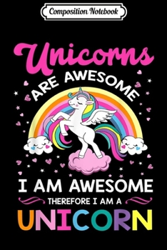 Paperback Composition Notebook: Unicorns Are Awesome I Am Awesome Therefore I Am A Unicorn Journal/Notebook Blank Lined Ruled 6x9 100 Pages Book