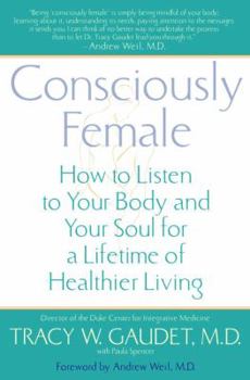Hardcover Consciously Female: How to Listen to Your Body and Your Soul for a Lifetime of Healthier Living Book
