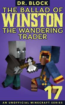 The Ballad of Winston the Wandering Trader, Book 17: An Unofficial Minecraft Series - Book #17 of the Ballad of Winston