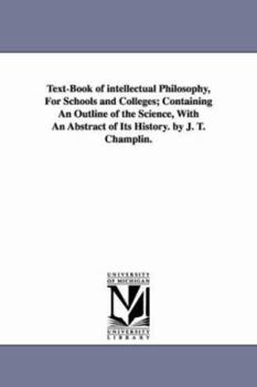 Text-Book in Intellectual Philosophy for Schools and Colleges: Containing an Outline of the Science, with an Abstract of Its History