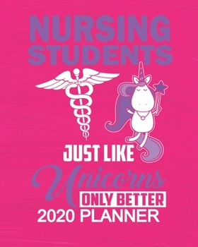 Nursing Students Just Like Unicorns Only Better - 2020 Planner: 2020 Planner For Women Organizer Diary Appointment Tracker - 137 pages 8" x 10" Unicorn Themed Gifts For Nursing Students