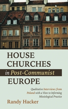 Paperback House Churches in Post-Communist Europe: Qualitative Interviews from Poland with a View to Informing Missiological Practice Book
