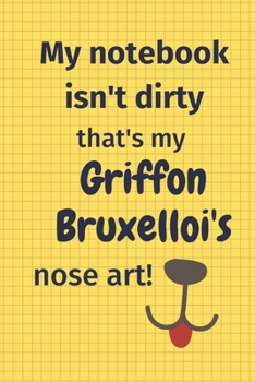 My Notebook Isn't Dirty That's My Brussels Griffon's Nose Art: For Brussels Griffon Dog Fans