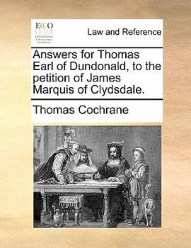 Paperback Answers for Thomas Earl of Dundonald, to the Petition of James Marquis of Clydsdale. Book