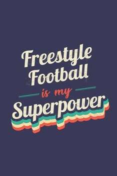 Freestyle Football Is My Superpower: A 6x9 Inch Softcover Diary Notebook With 110 Blank Lined Pages. Funny Vintage Freestyle Football Journal to write ... Gift and SuperPower Retro Design Slogan