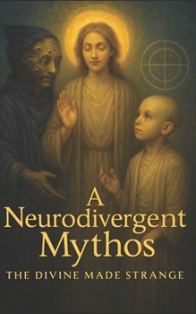 A Neurodivergent Mythos: The Divine Made Strange
