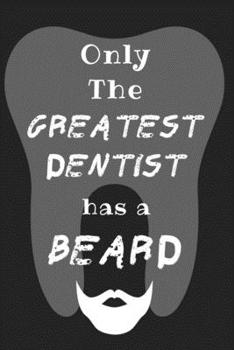 Paperback Only The Greatest Dentist Have a Beard: Blank Ruled Lined Notebbok, Planner or Journal Funny Gift idea for Dentist and Dental Assistant, Men and Women Book