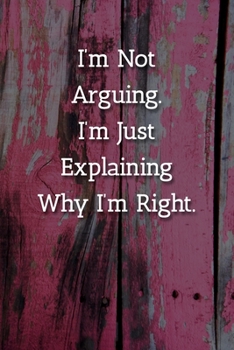 Paperback I'm Not Arguing.I'm Just Explaining Why I'm Right. Notebook: Lined Journal, 120 Pages, 6 x 9, Office Gag Gift Journal, Pink Fence Matte Finish Book