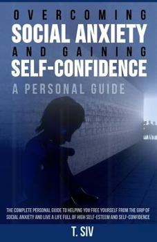 Paperback Overcoming Social Anxiety and Gaining Self-Confidence: A Personal Guide: The Complete Personal Guide to helping you free yourself from the grip of Soc Book