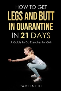 Paperback How to Get Legs and Butt in Quarantine in 21 Days: (A Guide to Do Exercises for Girls) Book