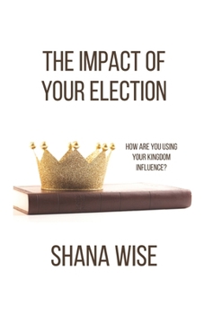 Paperback The Impact of Your Election: How are you using your kingdom influence? Book