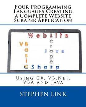 Paperback Four Programming Languages Creating a Complete Website Scraper Application: Using C#, VB.Net, VBA and Java Book