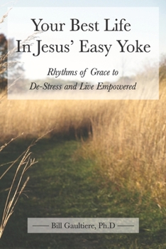 Paperback Your Best Life In Jesus' Easy Yoke: Rhythms of Grace to De-Stress and Live Empowered Book