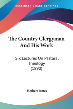 Paperback The Country Clergyman And His Work: Six Lectures On Pastoral Theology (1890) Book