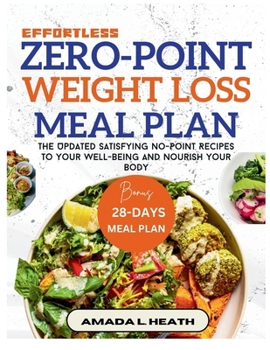 Effortless Zero-Point Weight Loss Meal Plan: The Updated Satisfying No-Point Recipes To Your Well-being And Nourish Your Body (NO COUNT WEIGHT LOSS DIET)