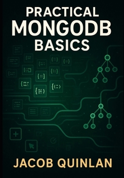 Paperback Practical MongoDB Basics: Learning Crud Operations, Indexing, and Aggregation Pipelines Through Clear and Simple Projects Book