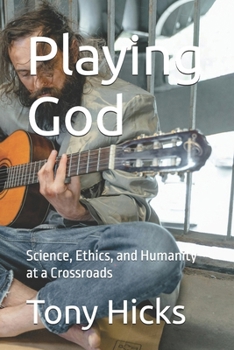 Playing God: Science, Ethics, and Humanity at a Crossroads