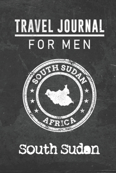 Paperback Travel Journal for Men South Sudan: 6x9 Travel Notebook or Diary with prompts, Checklists and Bucketlists perfect gift for your Trip to South Sudan fo Book