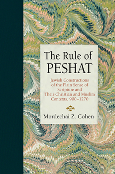 Hardcover The Rule of Peshat: Jewish Constructions of the Plain Sense of Scripture and Their Christian and Muslim Contexts, 900-1270 Book