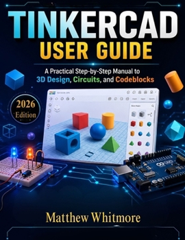 Paperback TinkerCad User Guide: A Practical Step-by-Step Manual to 3D Design, Circuits, and Codeblocks Book