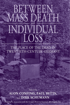 Paperback Between Mass Death and Individual Loss: The Place of the Dead in Twentieth-Century Germany Book