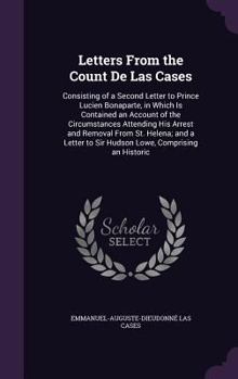 Hardcover Letters From the Count De Las Cases: Consisting of a Second Letter to Prince Lucien Bonaparte, in Which Is Contained an Account of the Circumstances A Book