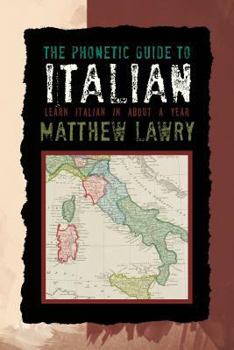 Paperback The Phonetic Guide to Italian: Learn Italian in about a Year Book