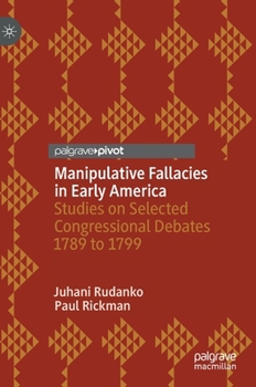 Hardcover Manipulative Fallacies in Early America: Studies on Selected Congressional Debates 1789 to 1799 Book
