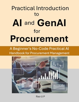 Paperback Practical Introduction to AI and GenAI for Procurement: A Beginner's No-Code Practical AI Handbook for Procurement Management Book