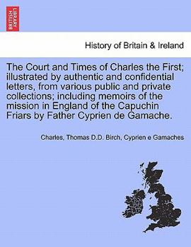 Paperback The Court and Times of Charles the First; Illustrated by Authentic and Confidential Letters, from Various Public and Private Collections; Including Me Book