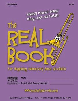 Paperback The Real Book for Beginning Elementary Band Students (Trombone): Seventy Famous Songs Using Just Six Notes Book