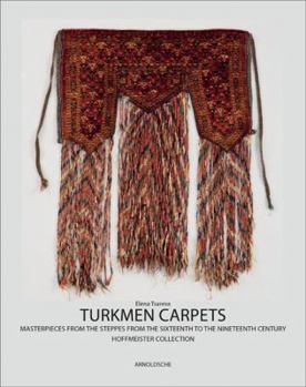 Turkmen Carpets: Masterpieces of Steppe Art, from 16th to 19th Centuries the Hoffmeister Collection