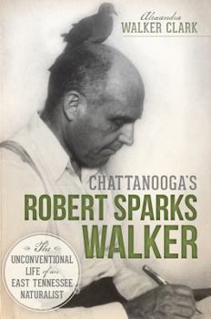 Paperback Chattanooga's Robert Sparks Walker:: The Unconventional Life of an East Tennessee Naturalist Book