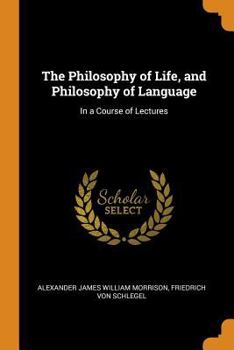 Paperback The Philosophy of Life, and Philosophy of Language: In a Course of Lectures Book