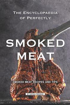 Paperback The Encyclopaedia of Perfectly Smoked Meat: Smoked Meat Recipes and Tips Book